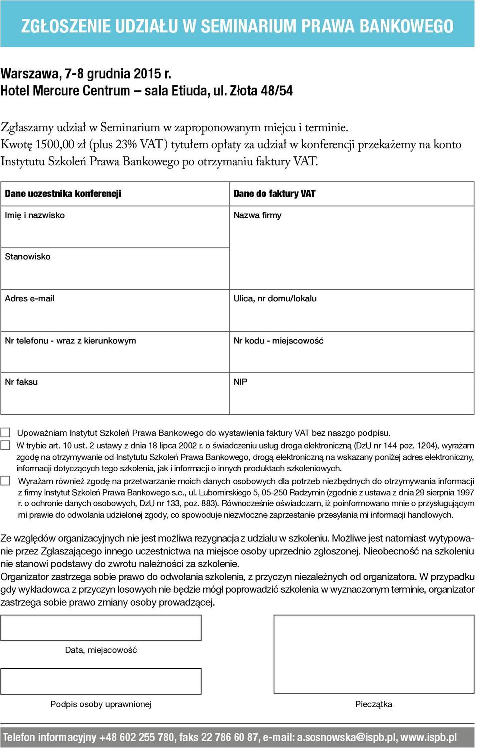 Dane uczestnika konferencji Imię i nazwisko Dane do faktury VAT Nazwa firmy Stanowisko Adres e-mail Ulica, nr domu/lokalu Nr telefonu - wraz z kierunkowym Nr kodu - miejscowość Nr faksu NIP