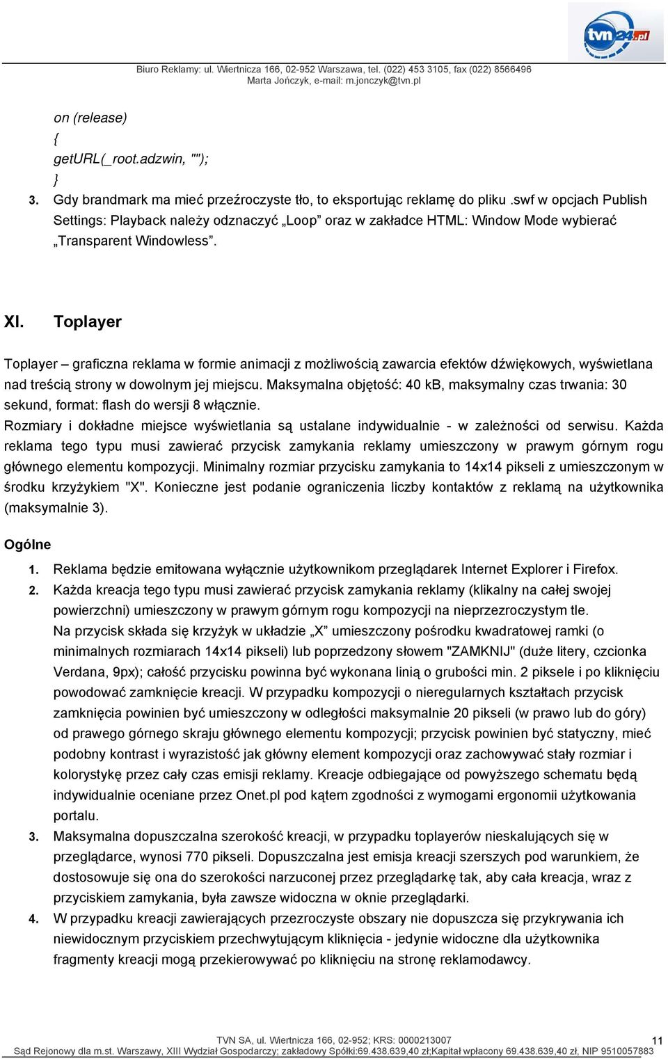 Toplayer Toplayer graficzna reklama w formie animacji z możliwością zawarcia efektów dźwiękowych, wyświetlana nad treścią strony w dowolnym jej miejscu.