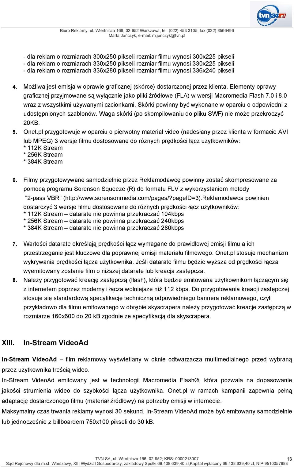 Elementy oprawy graficznej przyjmowane są wyłącznie jako pliki źródłowe (FLA) w wersji Macromedia Flash 7.0 i 8.0 wraz z wszystkimi używanymi czcionkami.
