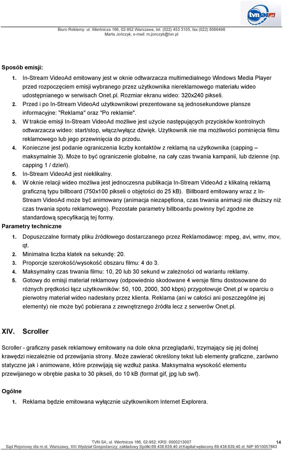 serwisach Onet.pl. Rozmiar ekranu wideo: 320x240 pikseli. 2. Przed i po In-Stream VideoAd użytkownikowi prezentowane są jednosekundowe plansze informacyjne: "Reklama" oraz "Po reklamie". 3. W trakcie emisji In-Stream VideoAd możliwe jest użycie następujących przycisków kontrolnych odtwarzacza wideo: start/stop, włącz/wyłącz dźwięk.