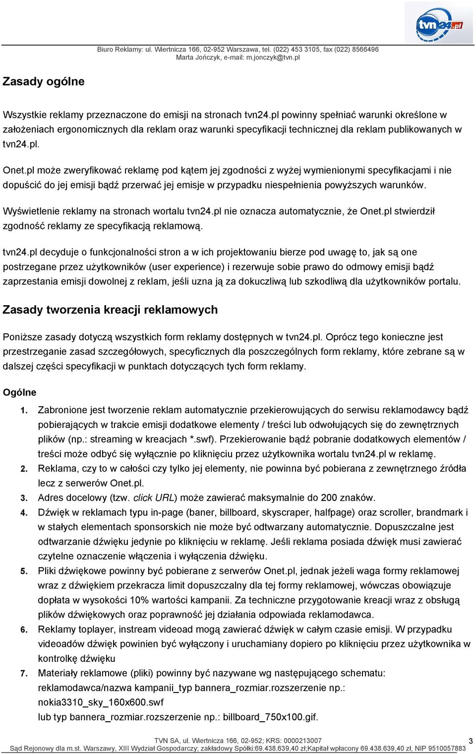 pl może zweryfikować reklamę pod kątem jej zgodności z wyżej wymienionymi specyfikacjami i nie dopuścić do jej emisji bądź przerwać jej emisje w przypadku niespełnienia powyższych warunków.