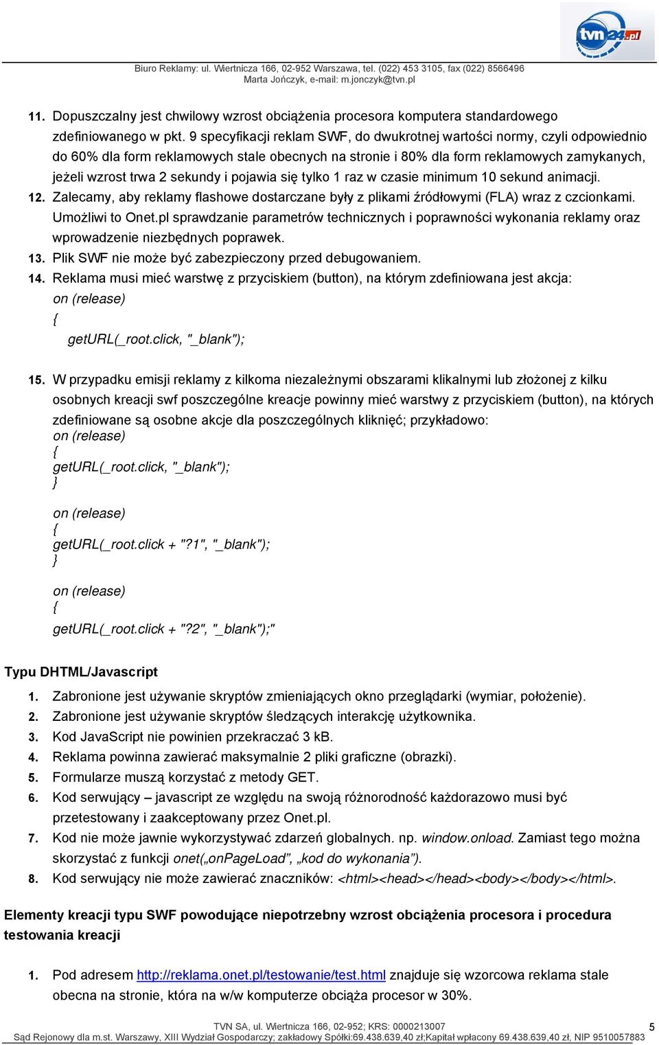 pojawia się tylko 1 raz w czasie minimum 10 sekund animacji. 12. Zalecamy, aby reklamy flashowe dostarczane były z plikami źródłowymi (FLA) wraz z czcionkami. Umożliwi to Onet.