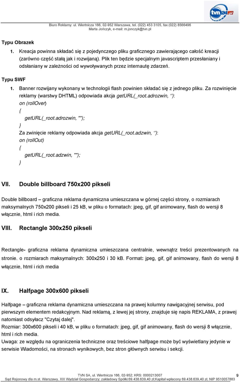 Banner rozwijany wykonany w technologii flash powinien składać się z jednego pliku. Za rozwinięcie reklamy (warstwy DHTML) odpowiada akcja geturl(_root.adrozwin, ): on (rollover) geturl(_root.