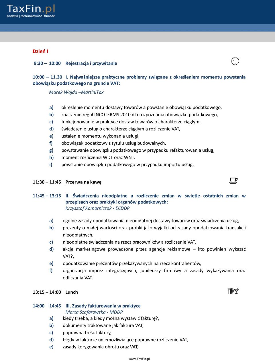 podatkowego, b) znaczenie reguł INCOTERMS 2010 dla rozpoznania obowiązku podatkowego, c) funkcjonowanie w praktyce dostaw towarów o charakterze ciągłym, d) świadczenie usług o charakterze ciągłym a