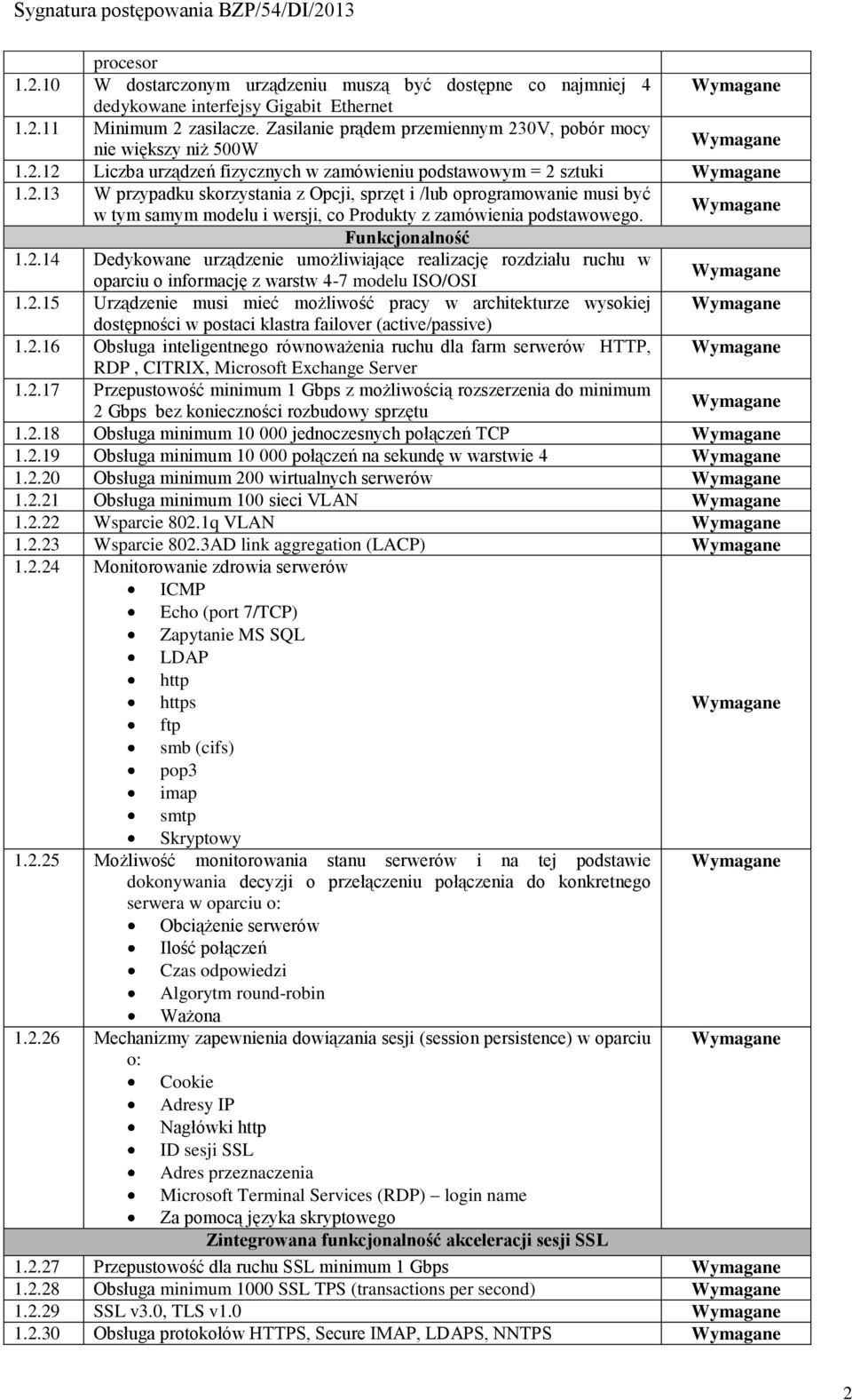 Funkcjonalność 1.2.14 Dedykowane urządzenie umożliwiające realizację rozdziału ruchu w oparciu o informację z warstw 4-7 modelu ISO/OSI 1.2.15 Urządzenie musi mieć możliwość pracy w architekturze wysokiej dostępności w postaci klastra failover (active/passive) 1.