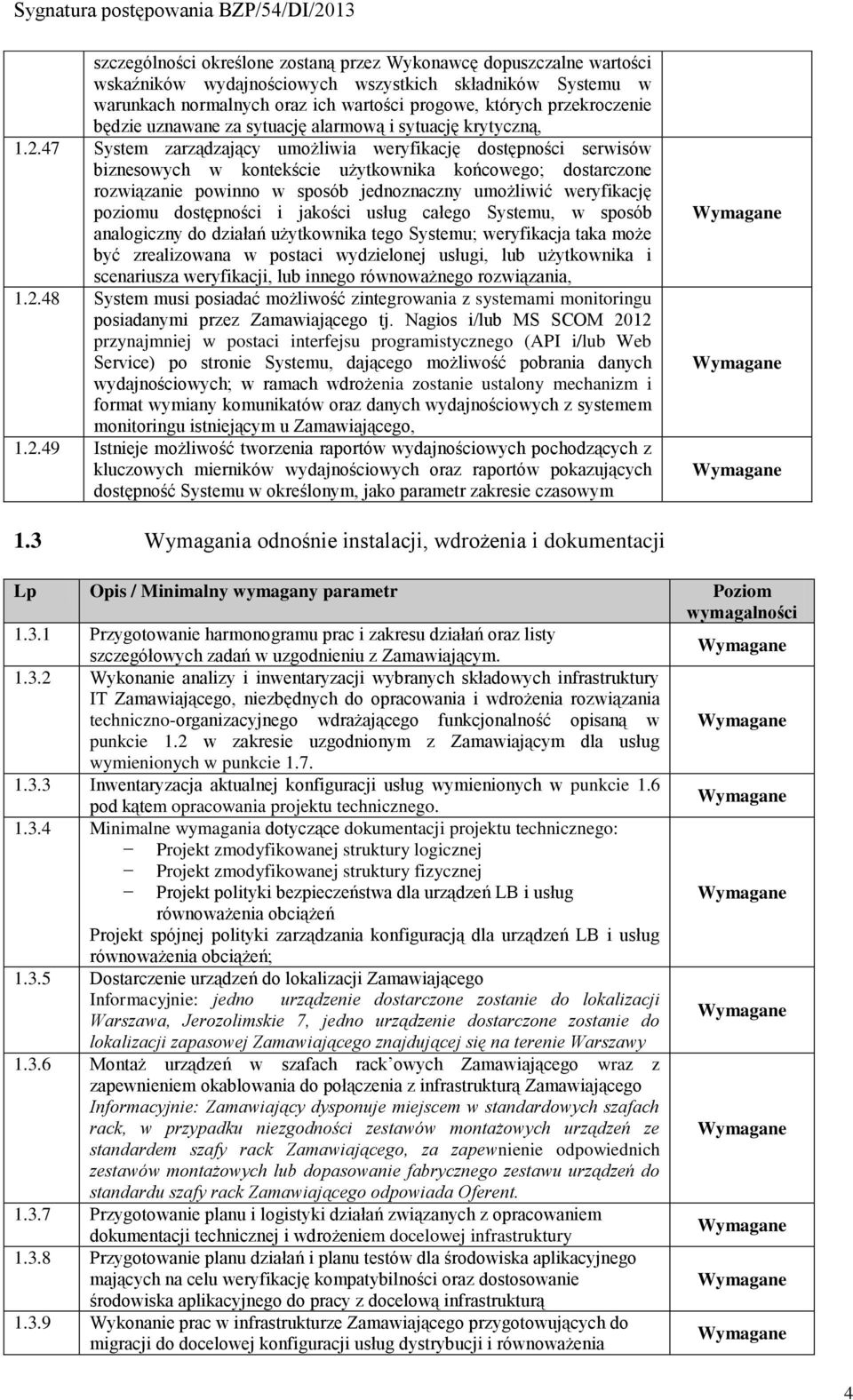 47 System zarządzający umożliwia weryfikację dostępności serwisów biznesowych w kontekście użytkownika końcowego; dostarczone rozwiązanie powinno w sposób jednoznaczny umożliwić weryfikację poziomu