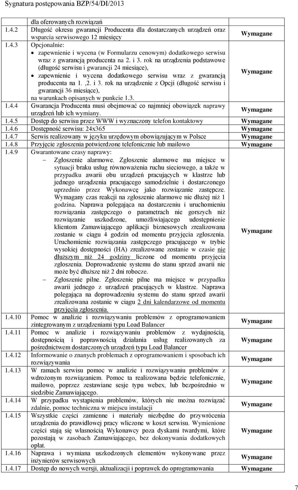 rok na urządzenie z Opcji (długość serwisu i gwarancji 36 miesiące), na warunkach opisanych w punkcie 1.3. 1.4.