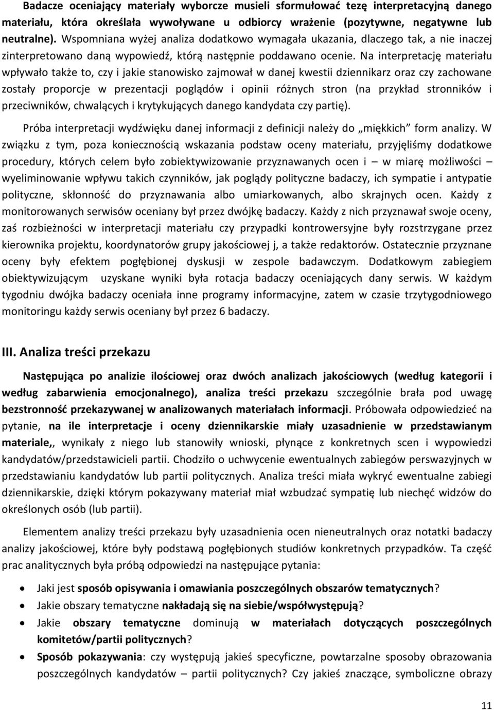 Na interpretację materiału wpływało także to, czy i jakie stanowisko zajmował w danej kwestii dziennikarz oraz czy zachowane zostały proporcje w prezentacji poglądów i opinii różnych stron (na