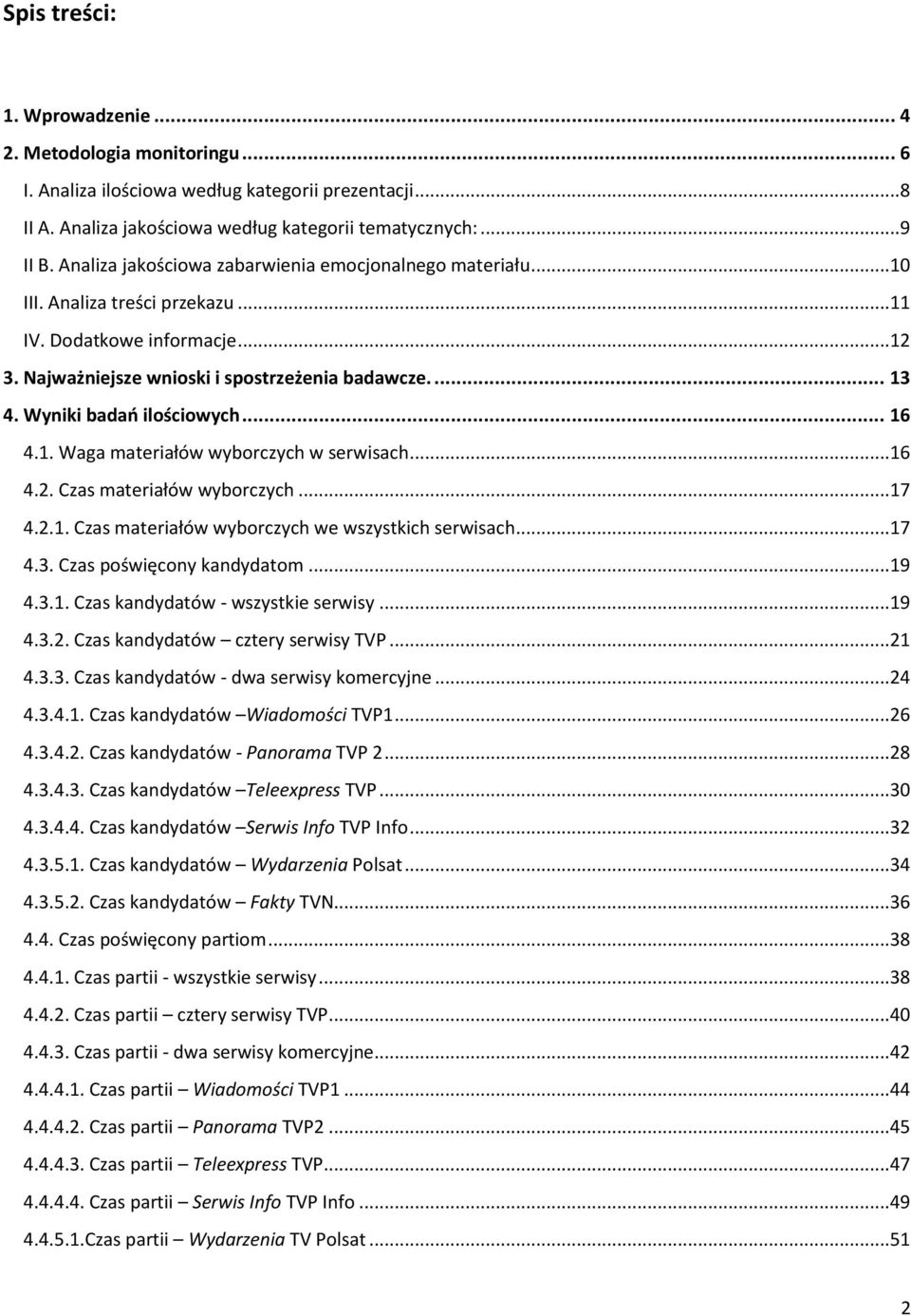 Wyniki badao ilościowych... 16 4.1. Waga materiałów wyborczych w serwisach...16 4.2. Czas materiałów wyborczych...17 4.2.1. Czas materiałów wyborczych we wszystkich serwisach...17 4.3.