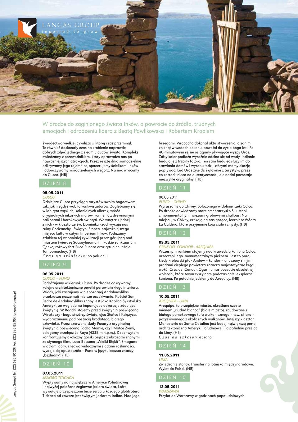 Przez resztę dnia samodzielnie odkrywamy jego tajemnice, spacerujemy ścieżkami Inków i odpoczywamy wśród zielonych wzgórz. Na noc wracamy do Cusco. (HB) DZIEŃ 8 05.