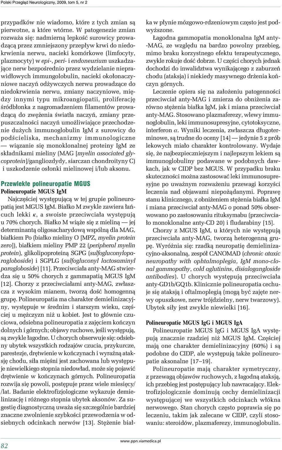 uszkadzające nerw bezpośrednio przez wydzielanie nieprawidłowych immungolobulin, nacieki okołonaczyniowe naczyń odŝywczych nerwu prowadzące do niedokrwienia nerwu, zmiany naczyniowe, między innymi