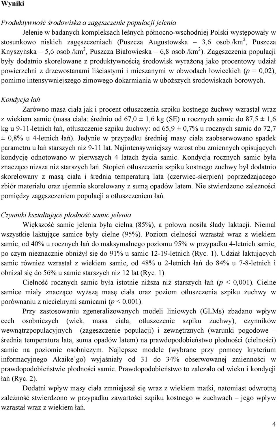 Zagęszczenia populacji były dodatnio skorelowane z produktywnością środowisk wyrażoną jako procentowy udział powierzchni z drzewostanami liściastymi i mieszanymi w obwodach łowieckich (p = 0,02),