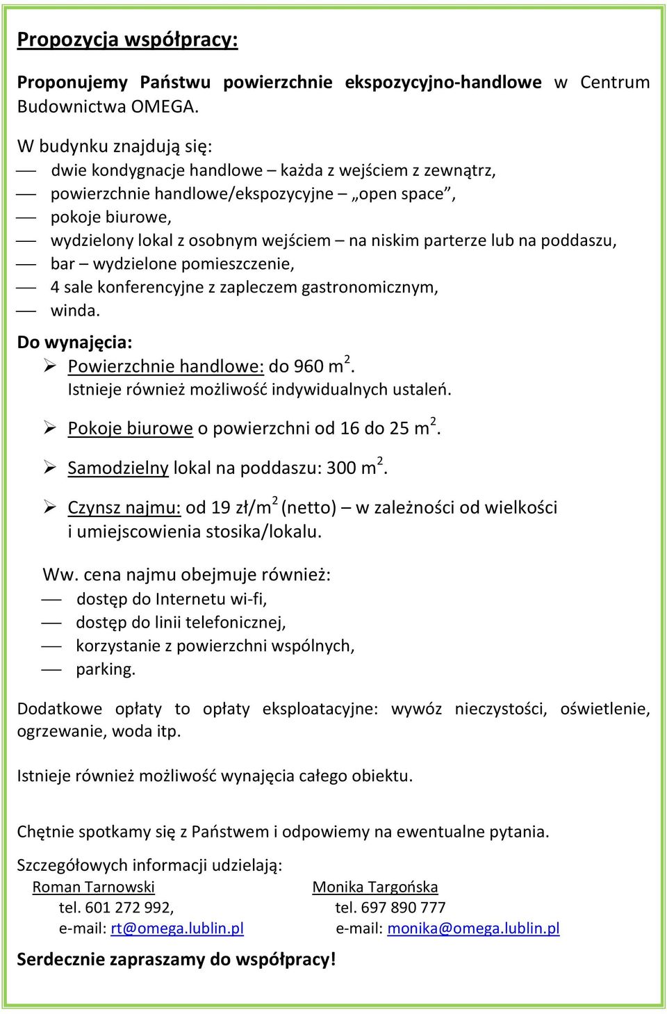 lub na poddaszu, bar wydzielone pomieszczenie, 4 sale konferencyjne z zapleczem gastronomicznym, winda. Do wynajęcia: Powierzchnie handlowe: do 960 m 2.