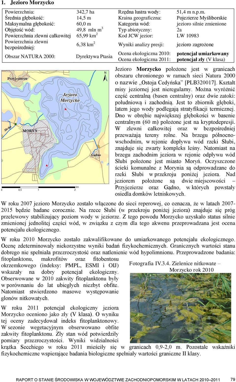 Średnia głębokość: 14,5 m Kraina geograficzna: Pojezierze Myśliborskie Maksymalna głębokość: 60,0 m Kategoria wód: jezioro silnie zmienione Objętość wód: 49,8 mln m 3 Typ abiotyczny: 2a Powierzchnia