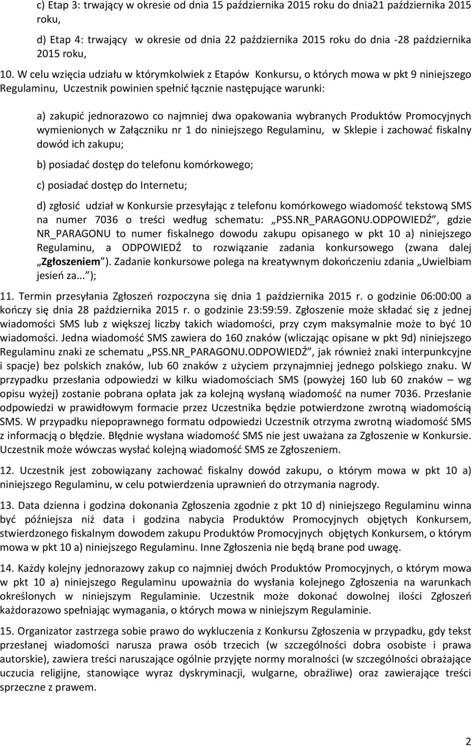 dwa opakowania wybranych Produktów Promocyjnych wymienionych w Załączniku nr 1 do niniejszego Regulaminu, w Sklepie i zachować fiskalny dowód ich zakupu; b) posiadać dostęp do telefonu komórkowego;