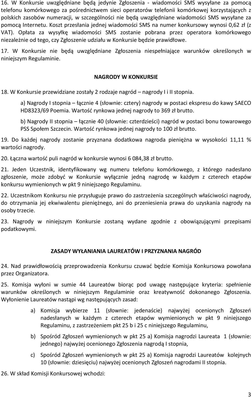 Opłata za wysyłkę wiadomości SMS zostanie pobrana przez operatora komórkowego niezależnie od tego, czy Zgłoszenie udziału w Konkursie będzie prawidłowe. 17.