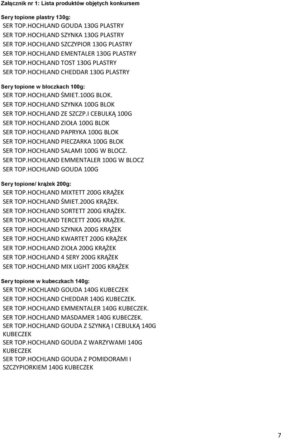 HOCHLAND ZE SZCZP.I CEBULKĄ 100G SER TOP.HOCHLAND ZIOŁA 100G BLOK SER TOP.HOCHLAND PAPRYKA 100G BLOK SER TOP.HOCHLAND PIECZARKA 100G BLOK SER TOP.HOCHLAND SALAMI 100G W BLOCZ. SER TOP.HOCHLAND EMMENTALER 100G W BLOCZ SER TOP.