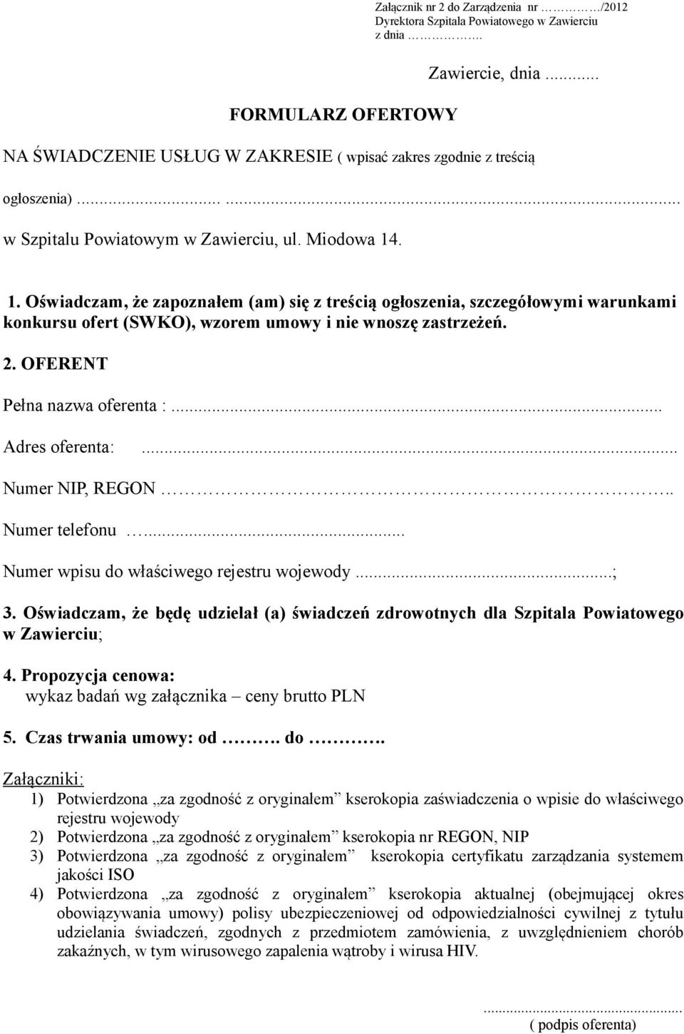 . 1. Oświadczam, że zapoznałem (am) się z treścią ogłoszenia, szczegółowymi warunkami konkursu ofert (SWKO), wzorem umowy i nie wnoszę zastrzeżeń. 2. OFERENT Pełna nazwa oferenta :... Adres oferenta:.