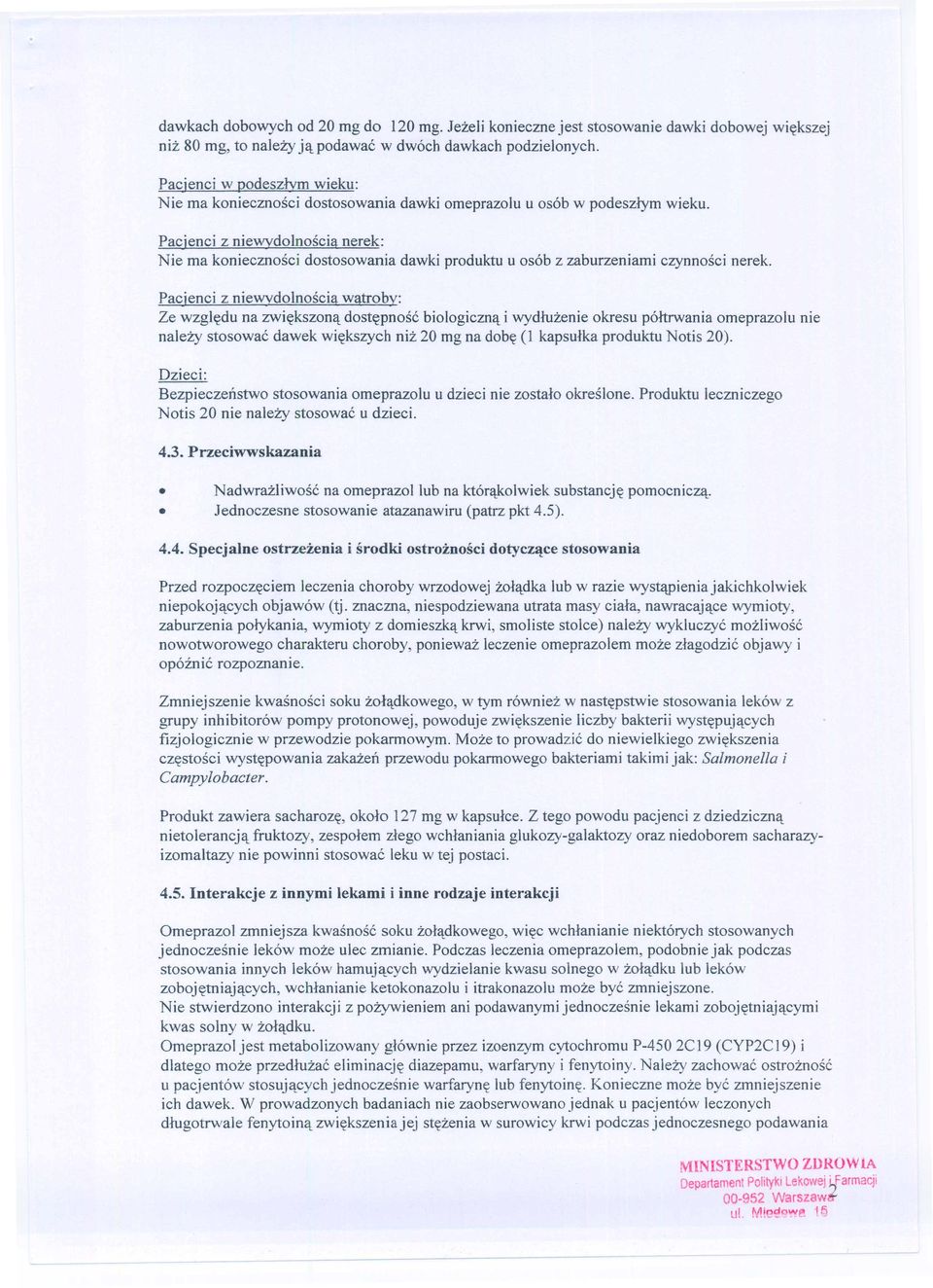 Pacjenci z niewydo1noscia nerek: Nie ma koniecznosci dostosowania dawki produktu u osob z zaburzeniami czynnosci nerek.
