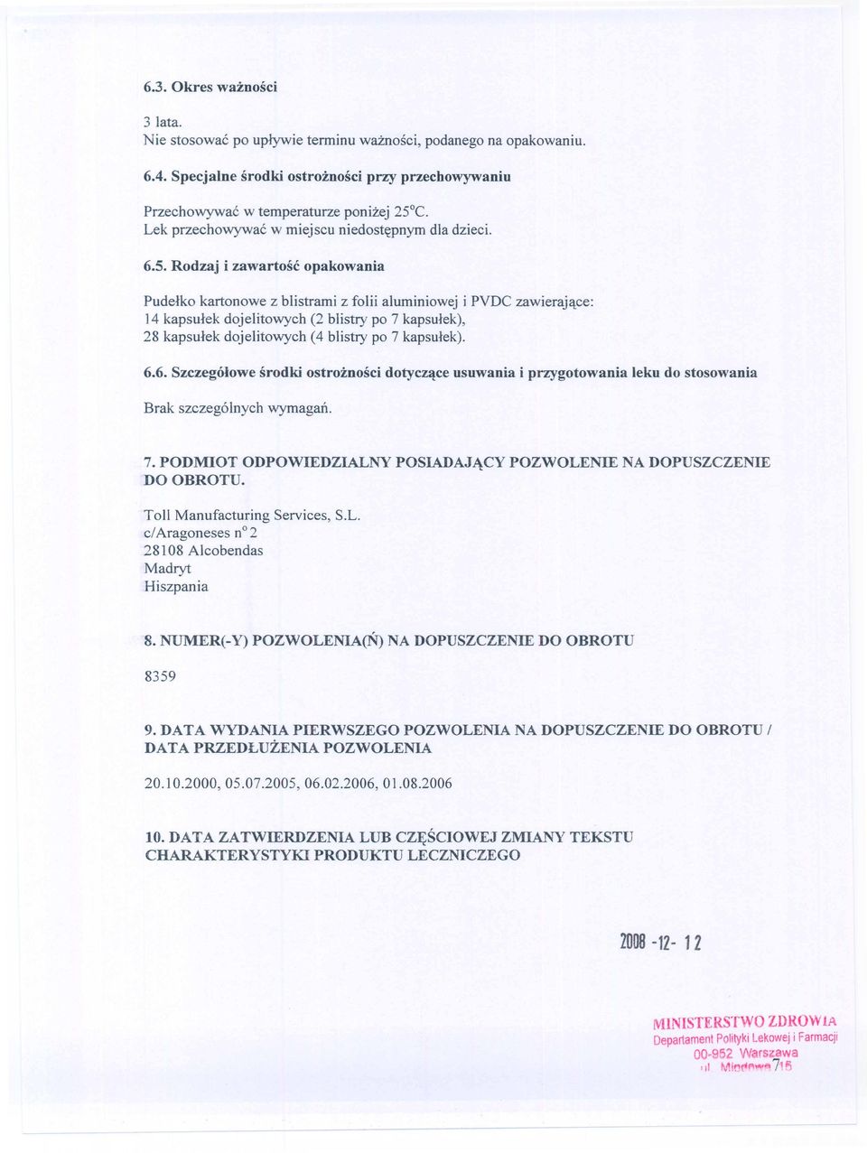Toll Manufacturing c/ Aragoneses no 2 28108 Alcobendas Madryt Hiszpania Services, S.L. 9. DATA WYDANIA PIERWSZEGO POZWOLENIA NA DOPUSZCZENIE DO OBROTU / DATA PRZEDLUZENIA POZWOLENIA 10.