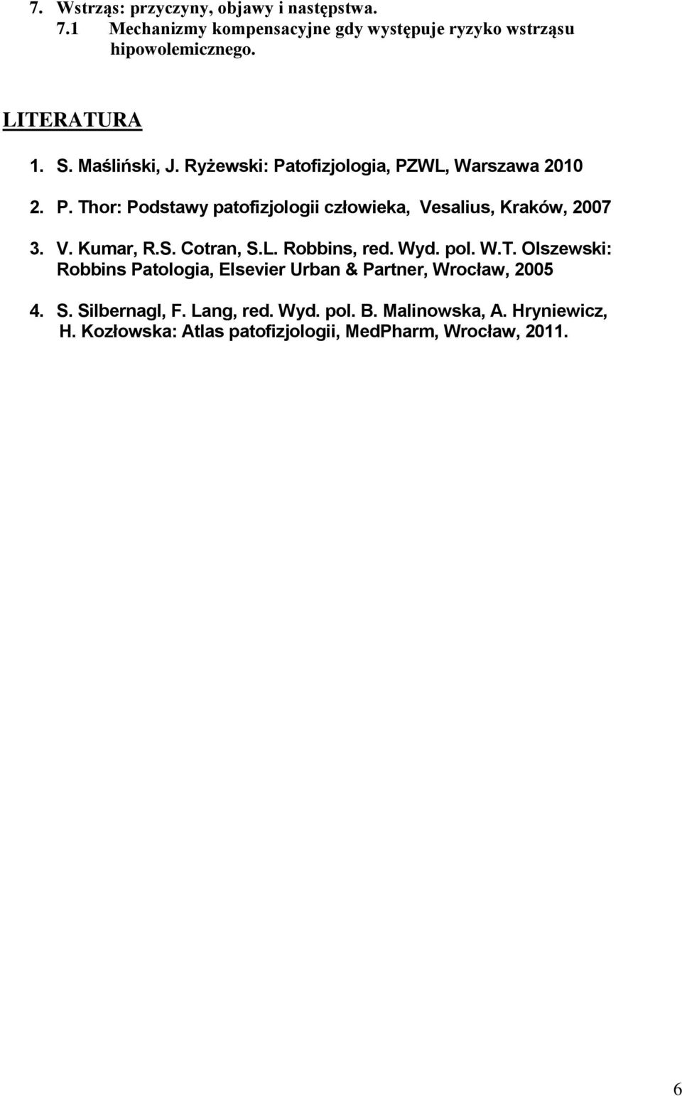 V. Kumar, R.S. Cotran, S.L. Robbins, red. Wyd. pol. W.T. Olszewski: Robbins Patologia, Elsevier Urban & Partner, Wrocław, 2005 4. S. Silbernagl, F.