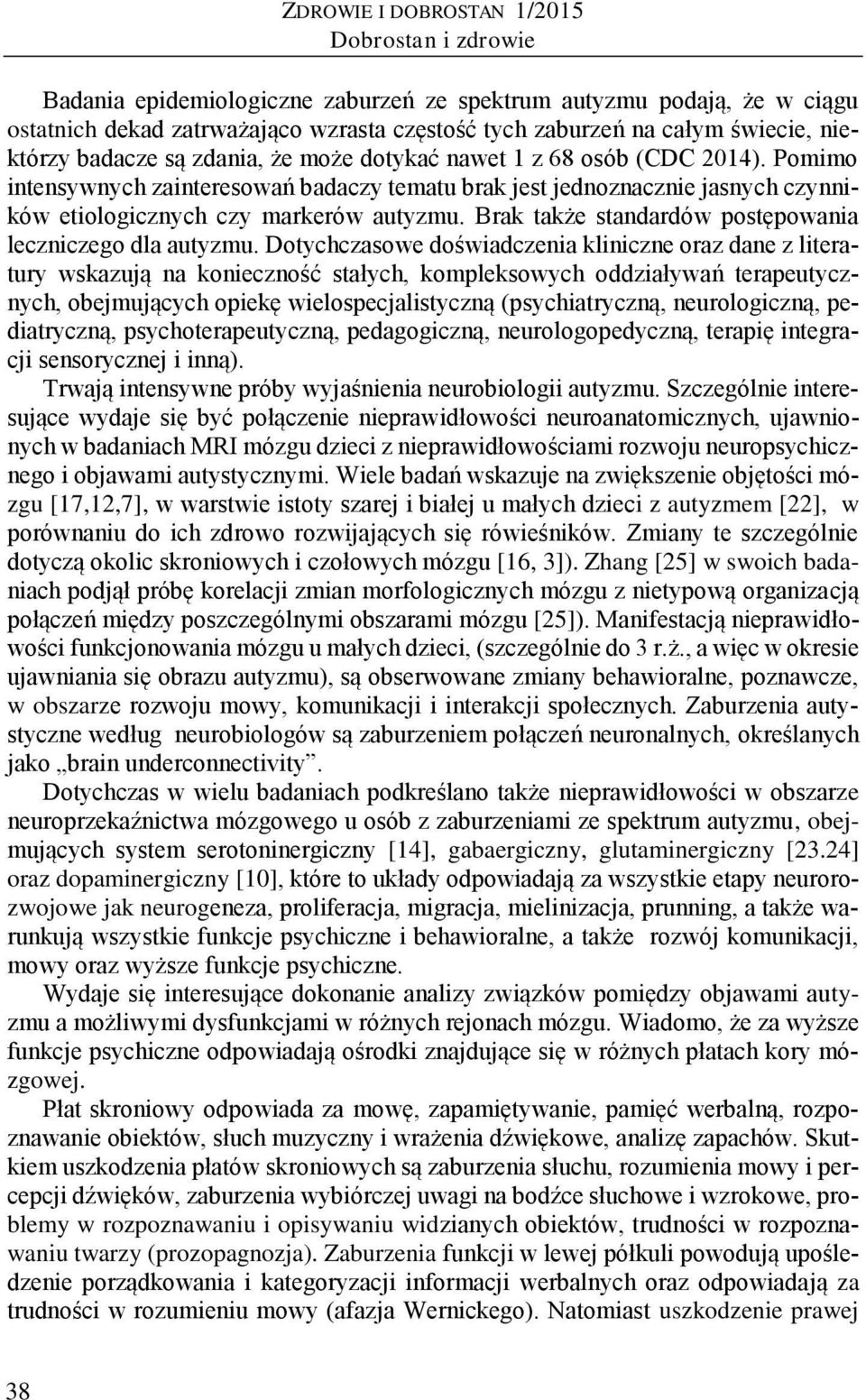 Pomimo intensywnych zainteresowań badaczy tematu brak jest jednoznacznie jasnych czynników etiologicznych czy markerów autyzmu. Brak także standardów postępowania leczniczego dla autyzmu.