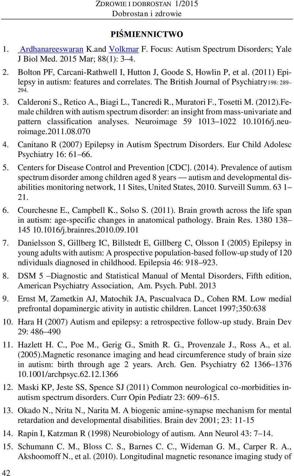 , Retico A., Biagi L., Tancredi R., Muratori F., Tosetti M. (2012).Female children with autism spectrum disorder: an insight from mass-univariate and pattern classification analyses.