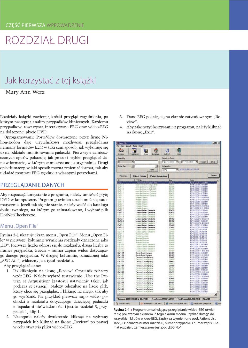 Oprogramowanie PortaView dostarczone przez firmę Nihon-Kodon daje Czytelnikowi możliwość przeglądania i zmiany formatów EEG w taki sam sposób, jak wykonuje się to na oddziale monitorowania padaczki.