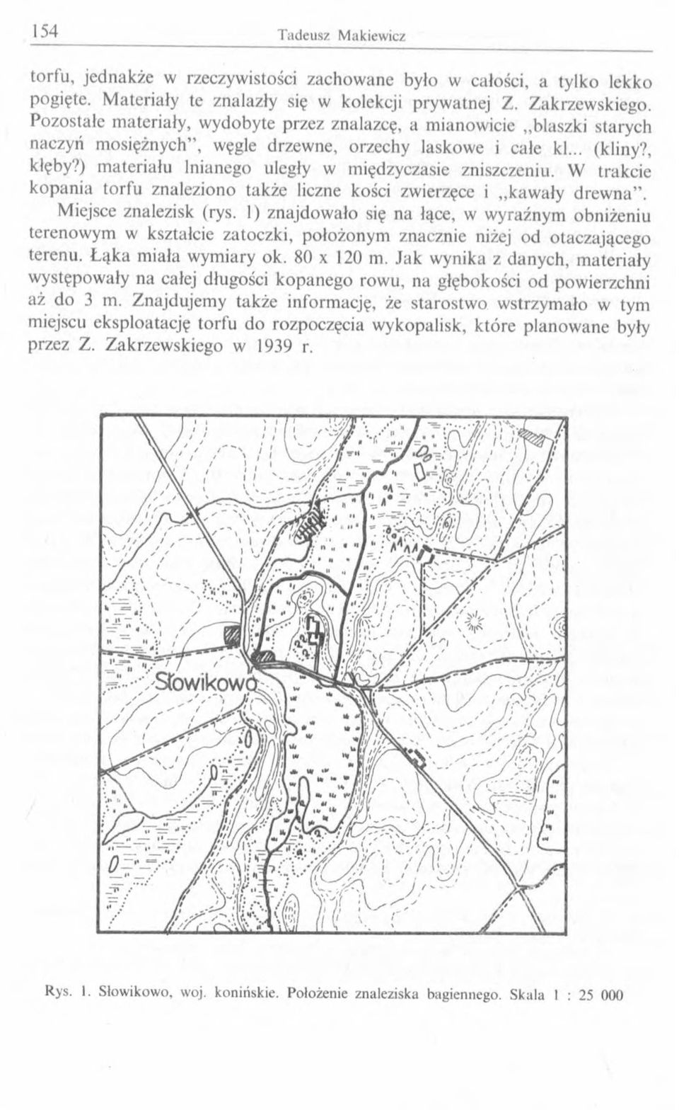 ) materiału lnianego uległy w międzyczasie zniszczeniu. W trakcie kopania torfu znaleziono także liczne kości zwierzęce i kawały drew na. Miejsce znalezisk (rys.