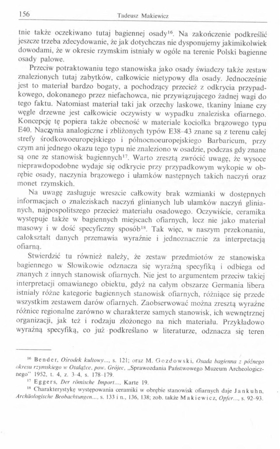 Przeciw potraktowaniu tego stanowiska jako osady świadczy także zestaw znalezionych tutaj zabytków, całkowicie nietypowy dla osady.