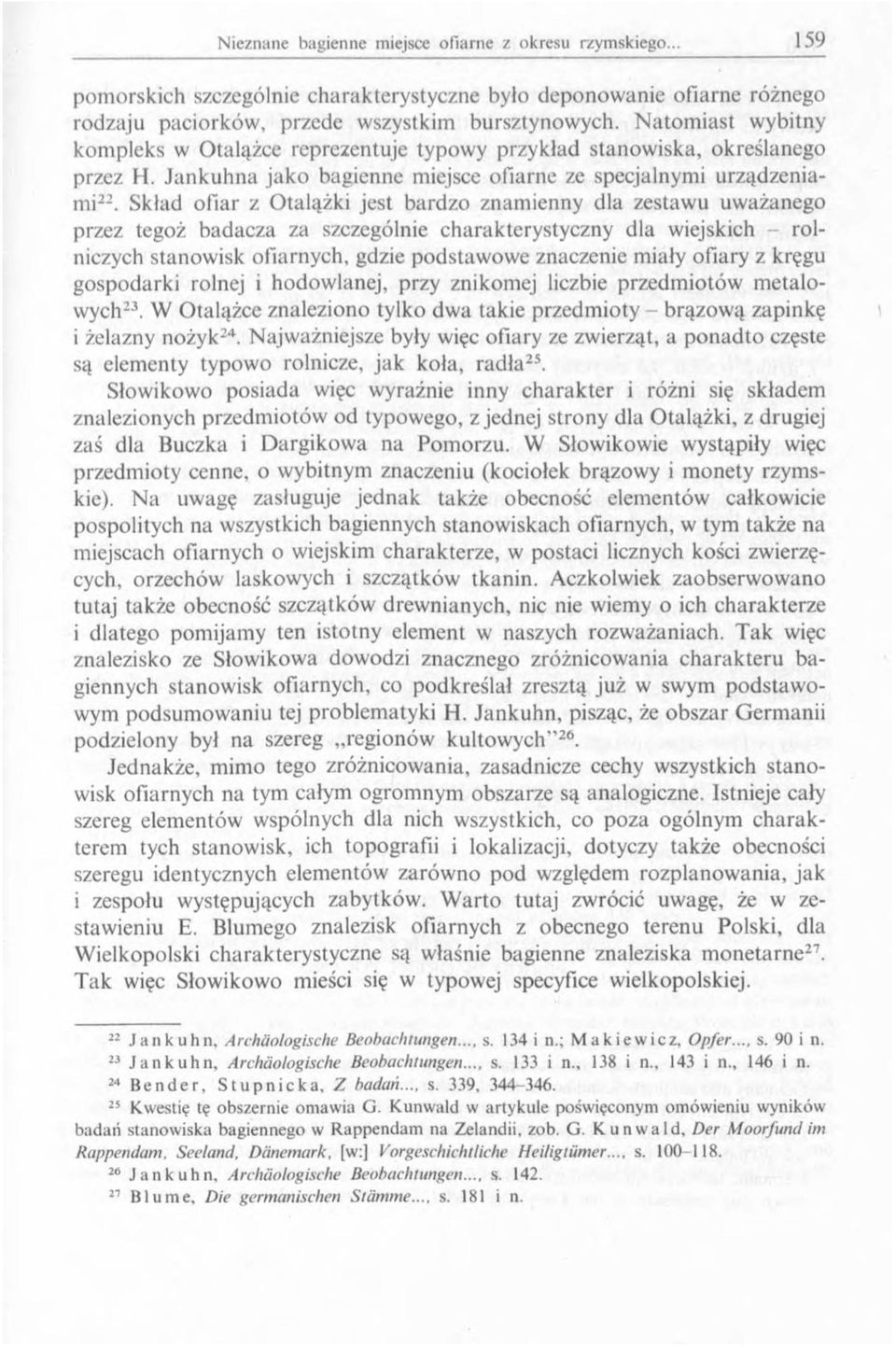 Sklad ofiar z Otalążki jest bardzo znamienny dla zestawu uważanego przez tegoż badacza za szczególnie charakterystyczny dla wiejskich - rolniczych stanowisk ofiarnych, gdzie podstawowe znaczenie