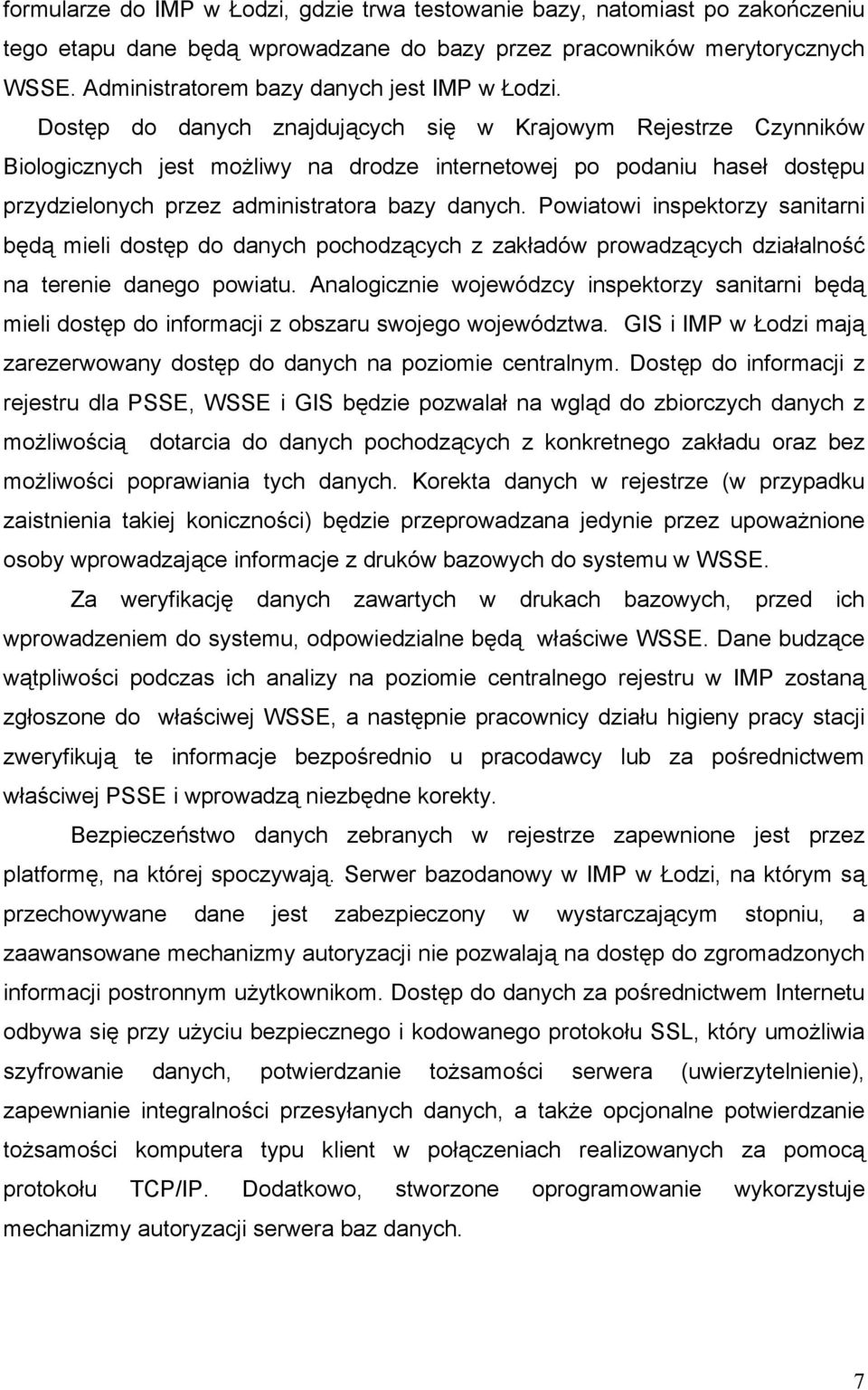 Dostęp do danych znajdujących się w Krajowym Rejestrze Czynników Biologicznych jest możliwy na drodze internetowej po podaniu haseł dostępu przydzielonych przez administratora bazy danych.