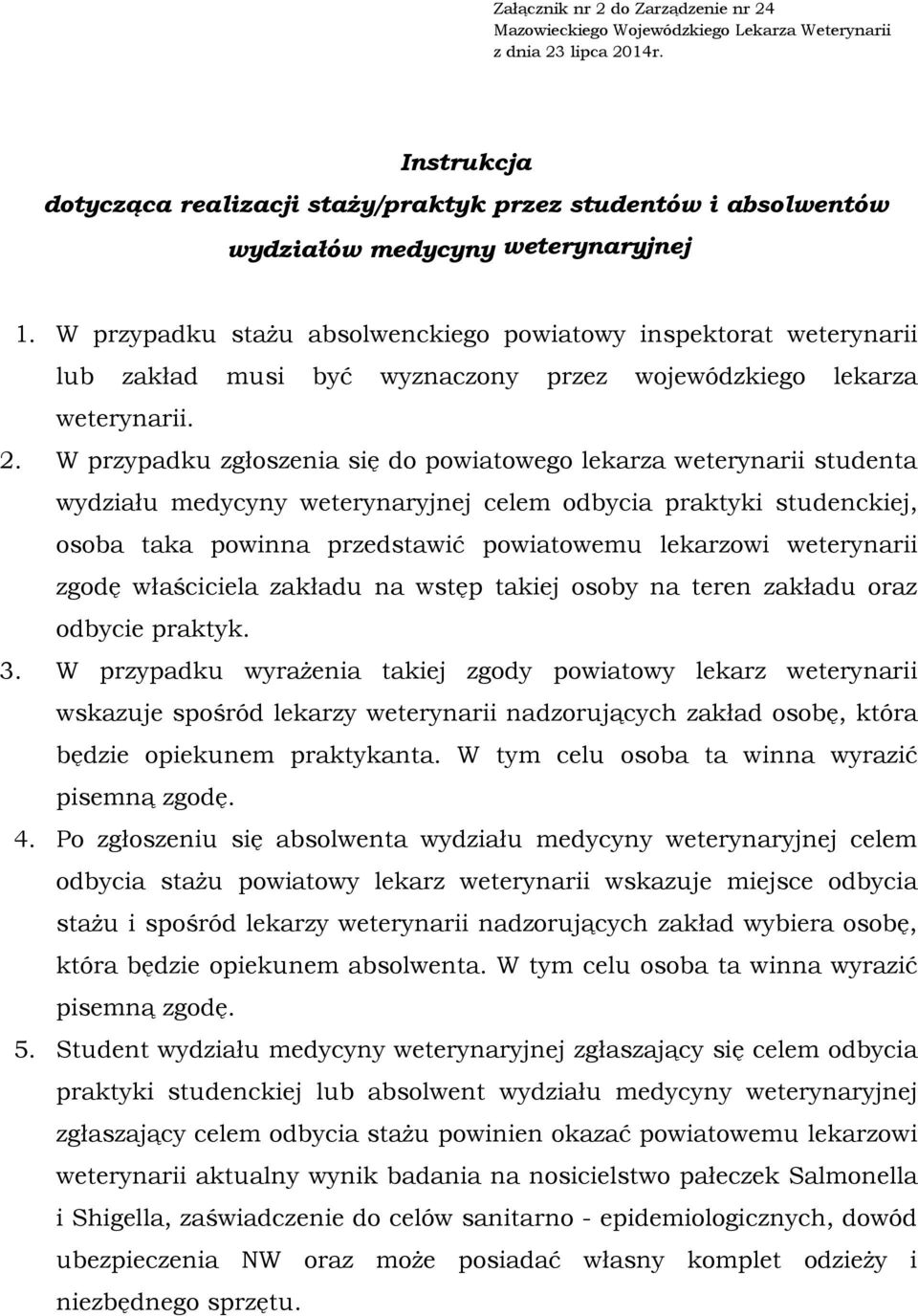 W przypadku staŝu absolwenckiego powiatowy inspektorat weterynarii lub zakład musi być wyznaczony przez wojewódzkiego lekarza weterynarii. 2.