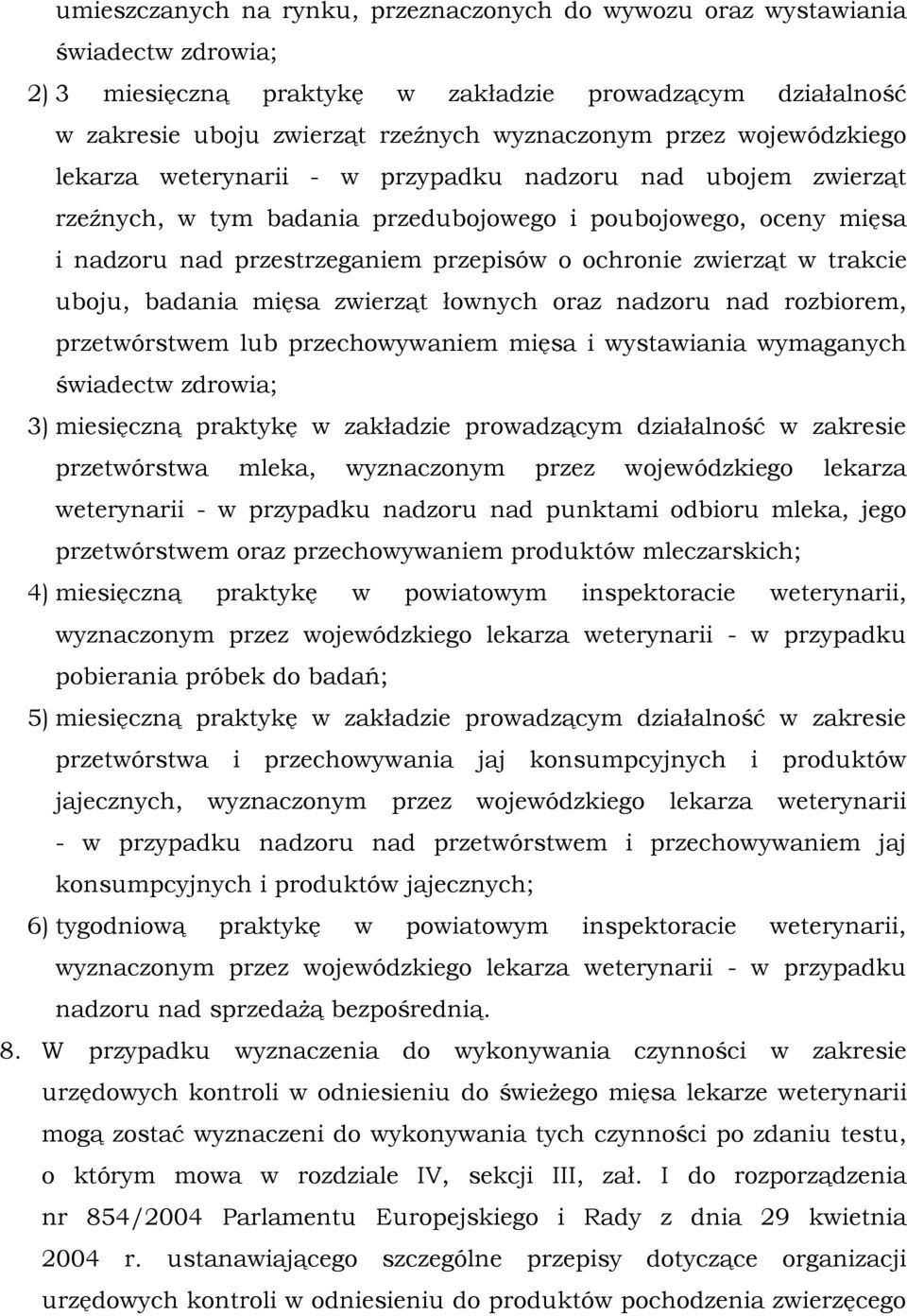 zwierząt w trakcie uboju, badania mięsa zwierząt łownych oraz nadzoru nad rozbiorem, przetwórstwem lub przechowywaniem mięsa i wystawiania wymaganych świadectw zdrowia; 3) miesięczną praktykę w