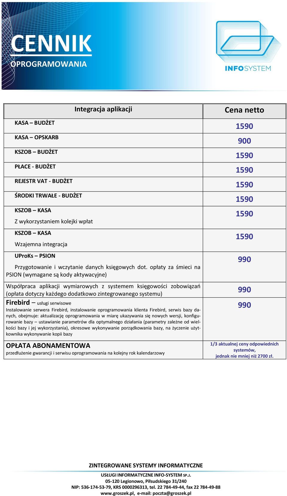 opłaty za śmieci na PSION (wymagane są kody aktywacyjne) Cena netto 900 990 Współpraca aplikacji wymiarowych z systemem księgowości zobowiązań (opłata dotyczy każdego dodatkowo zintegrowanego