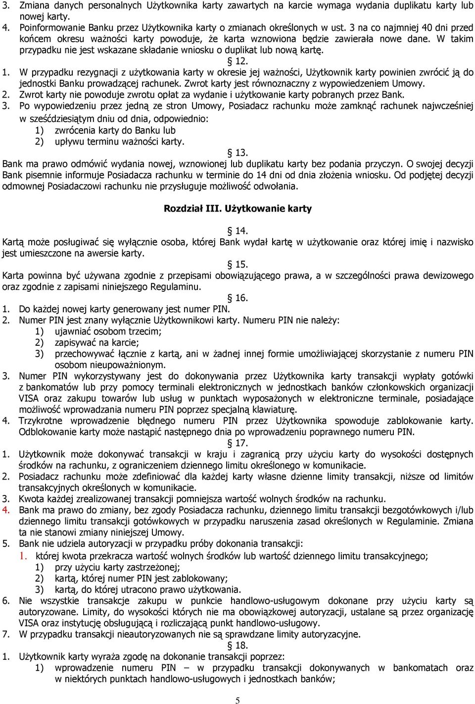 1. W przypadku rezygnacji z użytkowania karty w okresie jej ważności, Użytkownik karty powinien zwrócić ją do jednostki Banku prowadzącej rachunek.