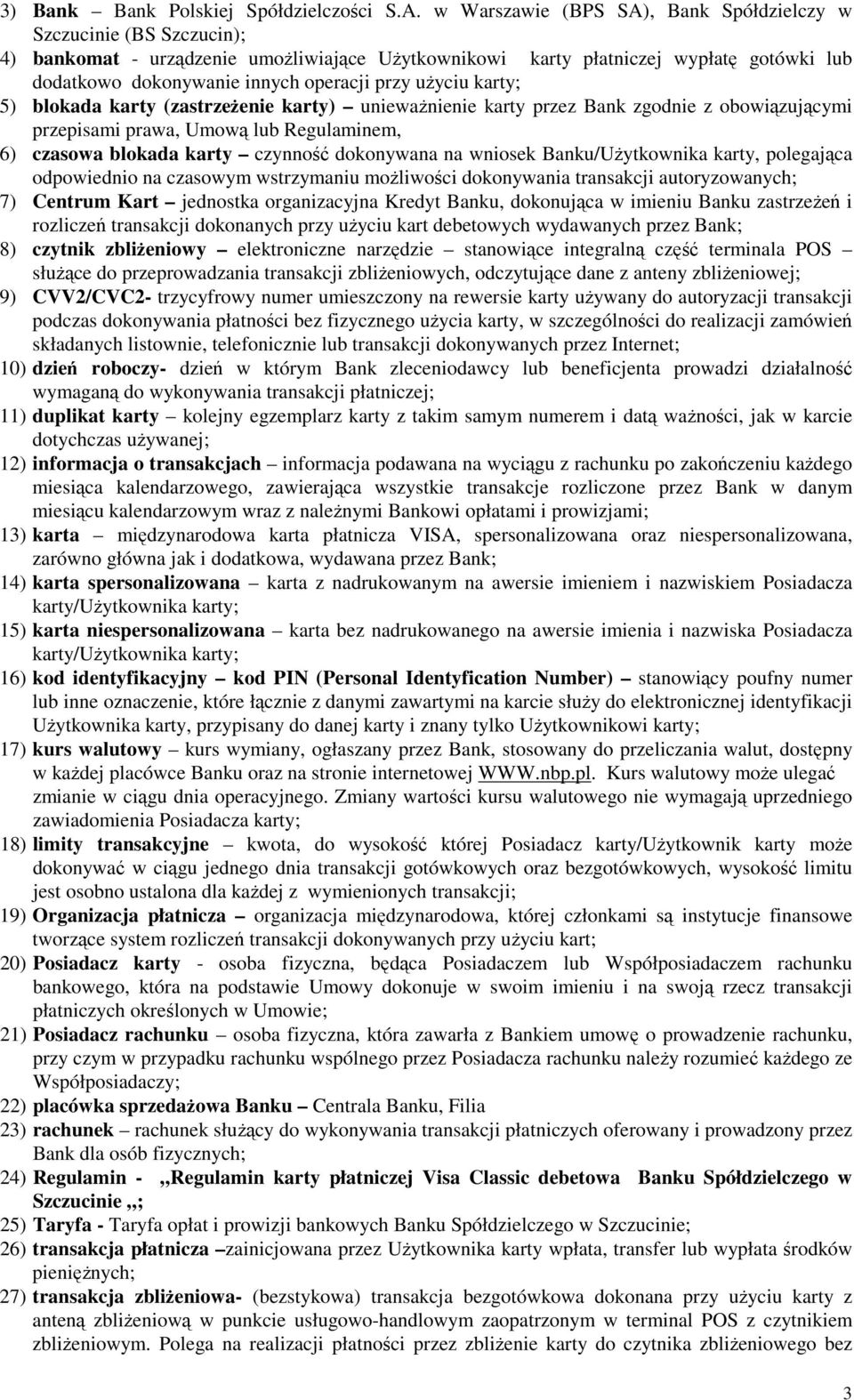 przy uŝyciu karty; 5) blokada karty (zastrzeŝenie karty) uniewaŝnienie karty przez Bank zgodnie z obowiązującymi przepisami prawa, Umową lub Regulaminem, 6) czasowa blokada karty czynność dokonywana