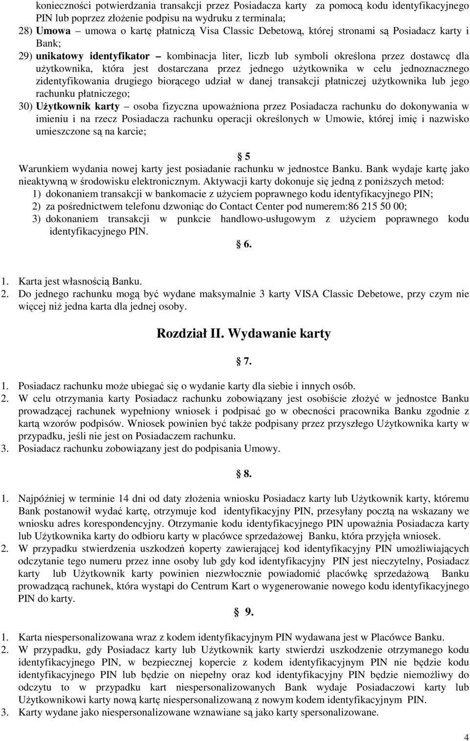 uŝytkownika w celu jednoznacznego zidentyfikowania drugiego biorącego udział w danej transakcji płatniczej uŝytkownika lub jego rachunku płatniczego; 30) UŜytkownik karty osoba fizyczna upowaŝniona