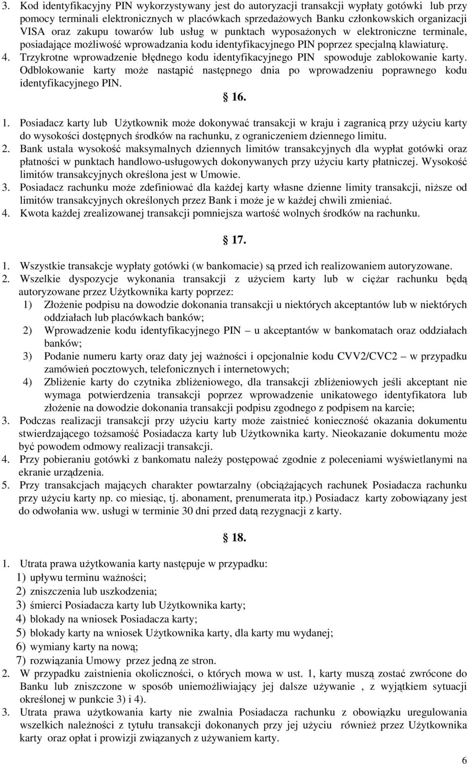 Trzykrotne wprowadzenie błędnego kodu identyfikacyjnego PIN spowoduje zablokowanie karty. Odblokowanie karty moŝe nastąpić następnego dnia po wprowadzeniu poprawnego kodu identyfikacyjnego PIN. 16