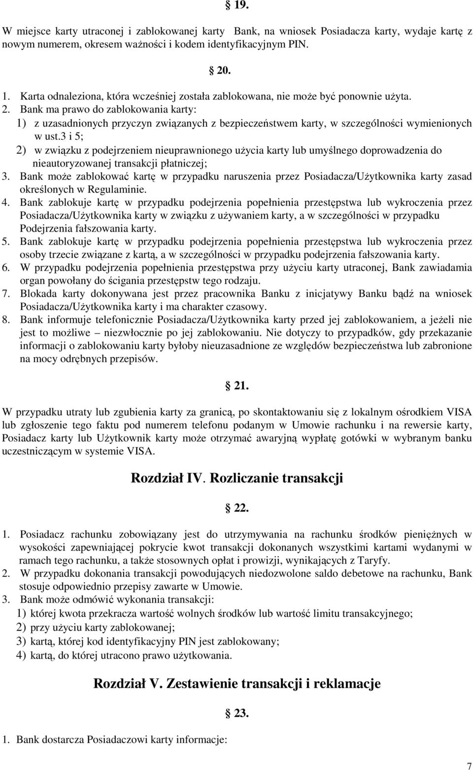 Bank ma prawo do zablokowania karty: 1) z uzasadnionych przyczyn związanych z bezpieczeństwem karty, w szczególności wymienionych w ust.