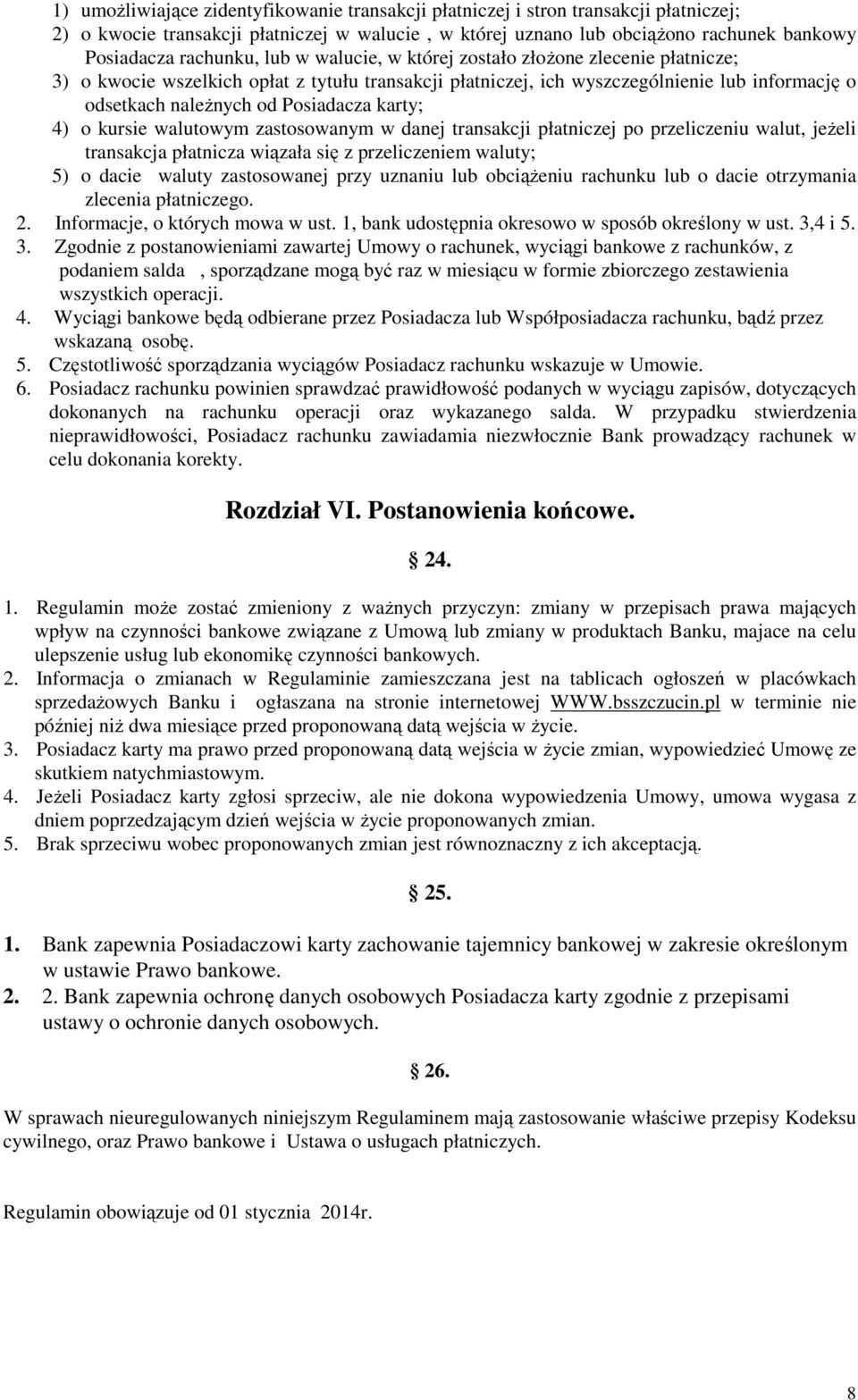 4) o kursie walutowym zastosowanym w danej transakcji płatniczej po przeliczeniu walut, jeŝeli transakcja płatnicza wiązała się z przeliczeniem waluty; 5) o dacie waluty zastosowanej przy uznaniu lub