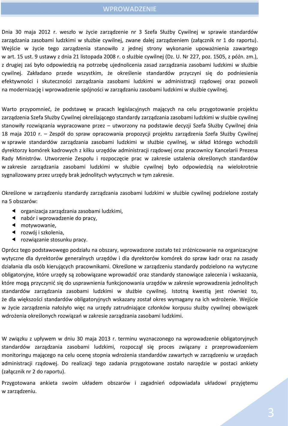 Wejście w życie tego zarządzenia stanowiło z jednej strony wykonanie upoważnienia zawartego w art. 15 ust. 9 ustawy z dnia 21 listopada 2008 r. o służbie cywilnej (Dz. U. Nr 227, poz. 1505, z późn.