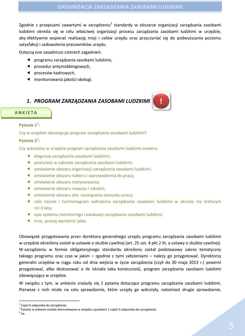Dotyczą one zasadniczo czterech zagadnień: programu zarządzania zasobami ludzkimi, procedur antymobbingowych, procesów kadrowych, monitorowania jakości obsługi. A N K I E T A 1.