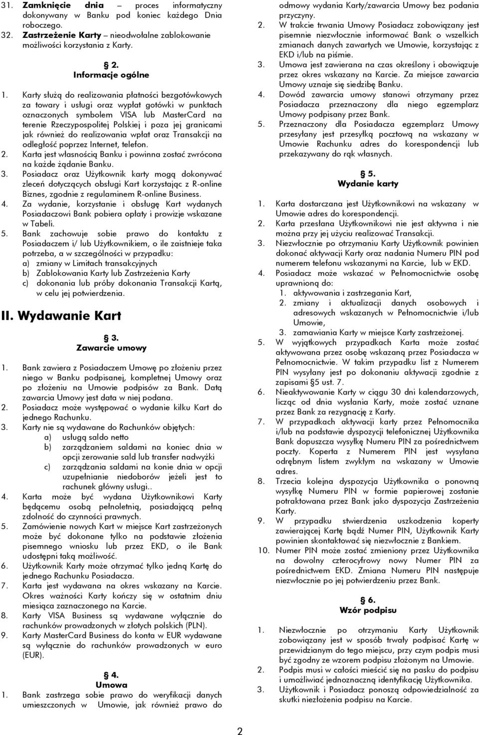 granicami jak również do realizowania wpłat oraz Transakcji na odległość poprzez Internet, telefon. 2. Karta jest własnością Banku i powinna zostać zwrócona na każde żądanie Banku. 3.