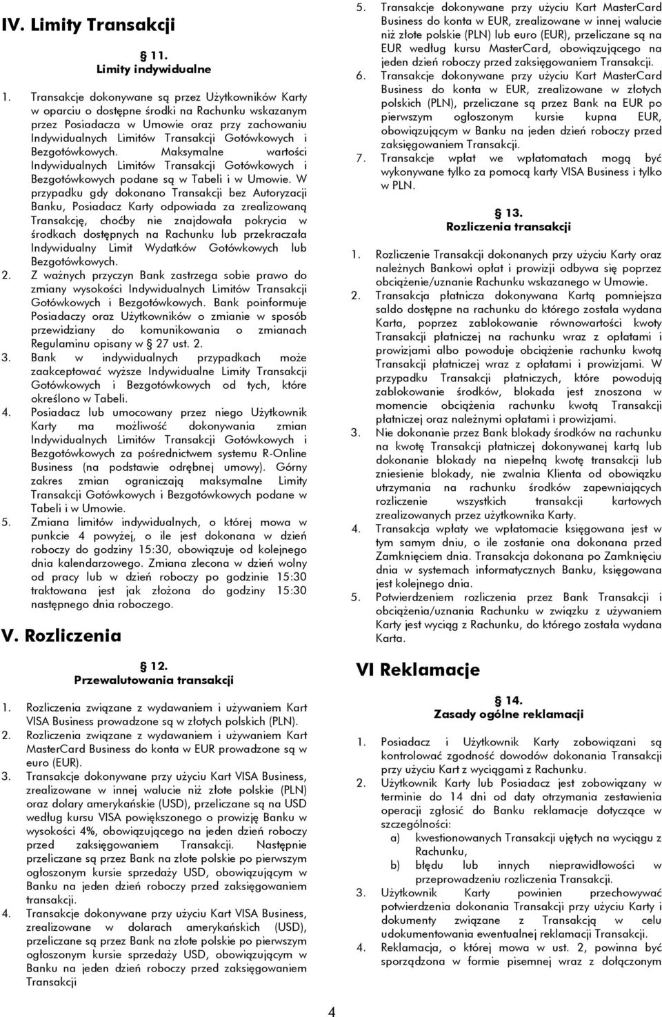 Bezgotówkowych. Maksymalne wartości Indywidualnych Limitów Transakcji Gotówkowych i Bezgotówkowych podane są w Tabeli i w Umowie.