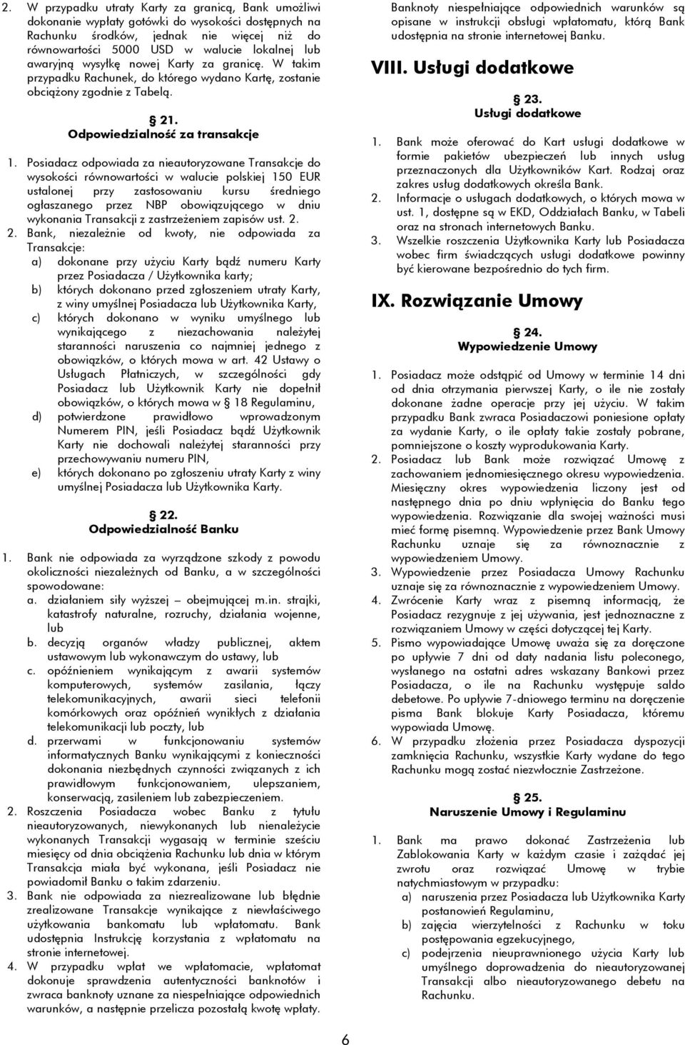 Posiadacz odpowiada za nieautoryzowane Transakcje do wysokości równowartości w walucie polskiej 150 EUR ustalonej przy zastosowaniu kursu średniego ogłaszanego przez NBP obowiązującego w dniu