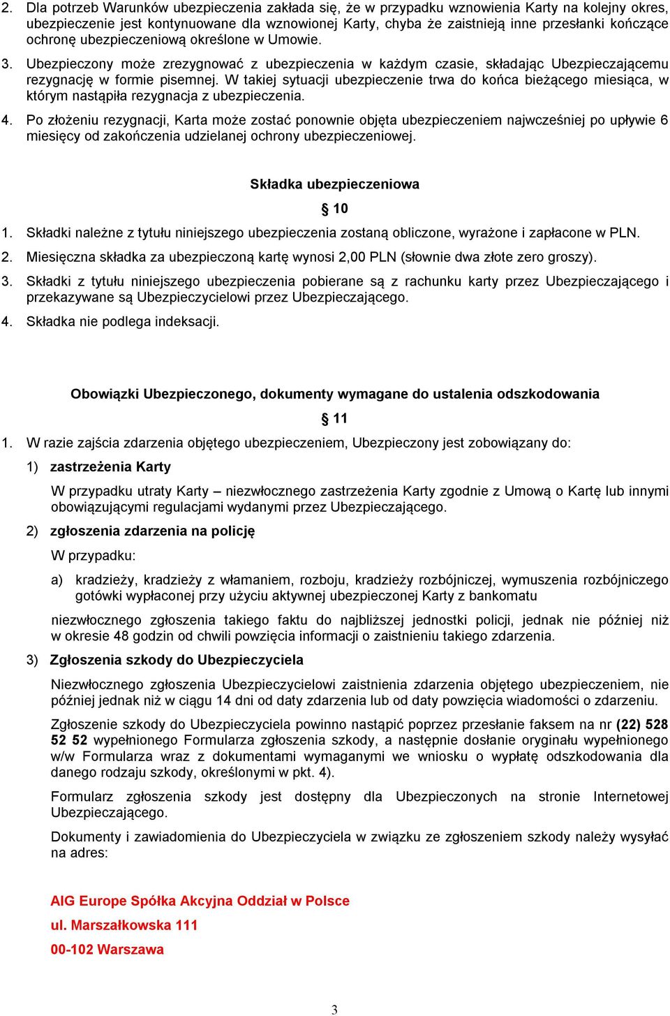 W takiej sytuacji ubezpieczenie trwa do końca bieżącego miesiąca, w którym nastąpiła rezygnacja z ubezpieczenia. 4.