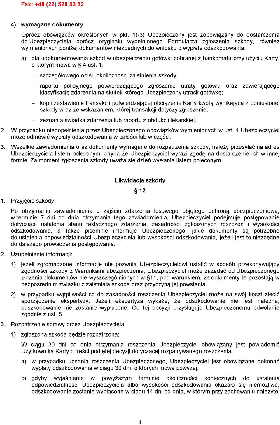 wypłatę odszkodowania: a) dla udokumentowania szkód w ubezpieczeniu gotówki pobranej z bankomatu przy użyciu Karty, o którym mowa w 4 ust.