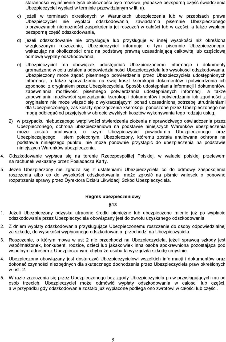 zaspokojenia jej roszczeń w całości lub w części, a także wypłaca bezsporną część odszkodowania, d) jeżeli odszkodowanie nie przysługuje lub przysługuje w innej wysokości niż określona w zgłoszonym