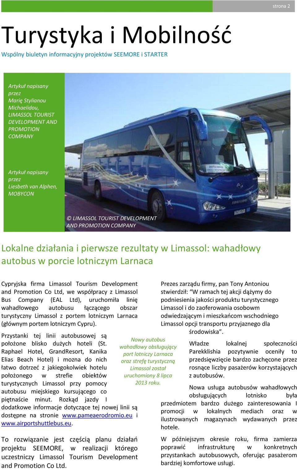 Co Ltd, we współpracy z Limassol Bus Company (EAL Ltd), uruchomiła linię wahadłowego autobusu łączącego obszar turystyczny Limassol z portem lotniczym Larnaca (głównym portem lotniczym Cypru).